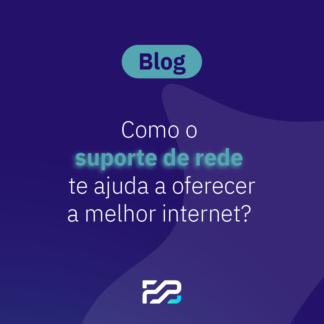 como o suporte de rede te ajuda a oferecer a melhor internet