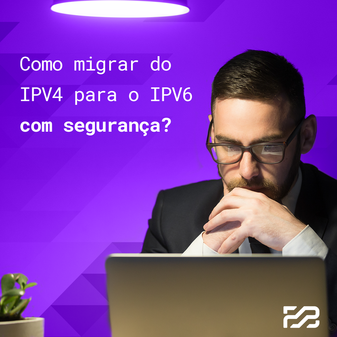 como migrar o ipv4 para o ipv6 com segurança